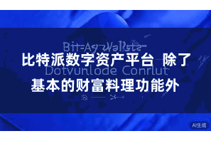 比特派数字资产平台 除了基本的财富料理功能外