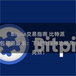 Bitpie交易指南 比特派钱包最新版本：下载教程与功能亮点！