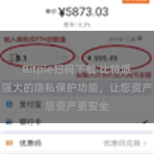 Bitpie扫码下载 比特派钱包：强大的隐私保护功能，让您资产更安全