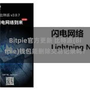 Bitpie官方更新 比特派(Bitpie)钱包能删除交易记录吗？