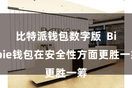 比特派钱包数字版  Bitpie钱包在安全性方面更胜一筹