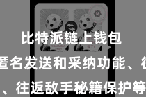 比特派链上钱包  通过匿名发送和采纳功能、往返敌手秘籍保护等工夫技能